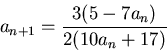 \begin{displaymath}a_{n+1}=\frac{3(5-7a_n)}{2(10a_n+17)}\end{displaymath}