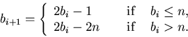 \begin{displaymath}b_{i+1}=\left\{\begin{array}{ll}2b_i-1 & \makebox[.5in]{\r......\\2b_i-2n & \makebox[.5in]{\rm if} b_i> n.\end{array}\right.\end{displaymath}