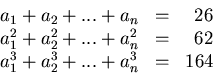 \begin{displaymath}\begin{array}{lcr}a_1+a_2+...+a_n&=&26\\a_1^2+a_2^2+...+a_n^2&=&62\\a_1^3+a_2^3+...+a_n^3&=&164\\\end{array}\end{displaymath}