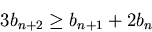 \begin{displaymath}3b_{n+2}\geq b_{n+1}+2b_n \end{displaymath}