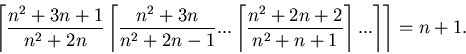 \begin{displaymath}\left\lceil {\frac {n^2+3n+1}{n^2+2n}}\left\lceil {\frac{n^......+2n+2}{n^2+n+1}}\right\rceil... \right\rceil\right\rceil=n+1.\end{displaymath}