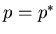 $p=p^*$