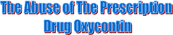 The Abuse of The Prescription 
Drug Oxycontin